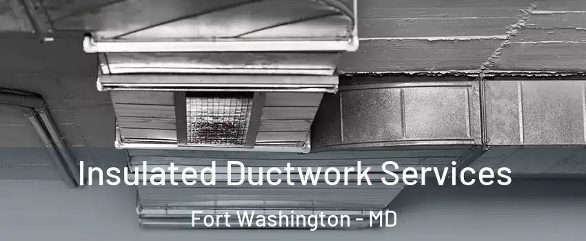  Insulated Ductwork Services Fort Washington - MD