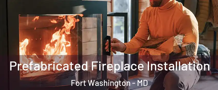  Prefabricated Fireplace Installation Fort Washington - MD