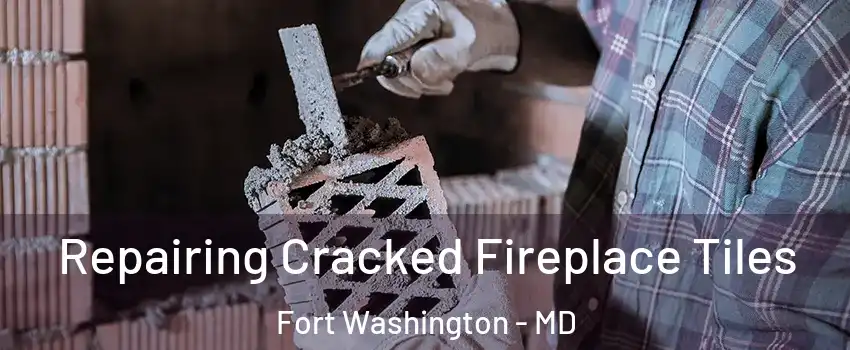  Repairing Cracked Fireplace Tiles Fort Washington - MD