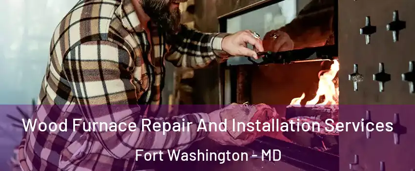  Wood Furnace Repair And Installation Services Fort Washington - MD